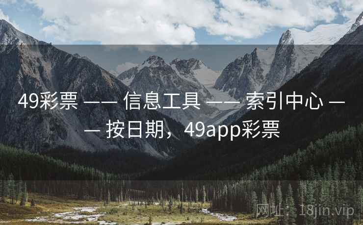 49彩票 —— 信息工具 —— 索引中心 —— 按日期，49app彩票