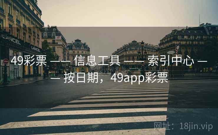49彩票 —— 信息工具 —— 索引中心 —— 按日期，49app彩票