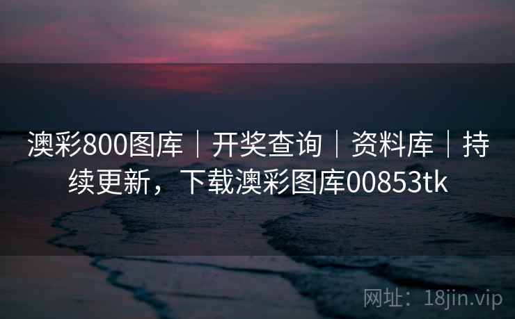 澳彩800图库｜开奖查询｜资料库｜持续更新，下载澳彩图库00853tk