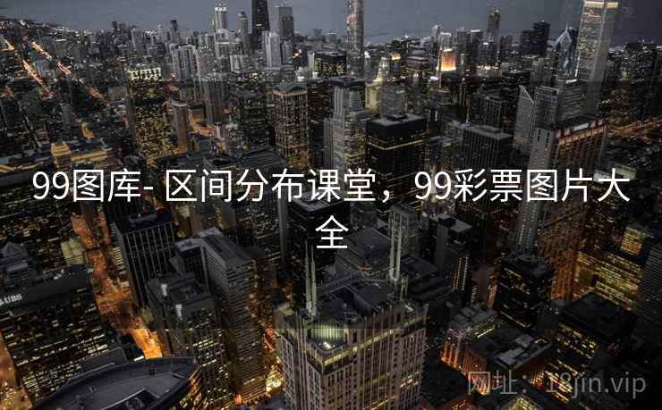 99图库- 区间分布课堂，99彩票图片大全