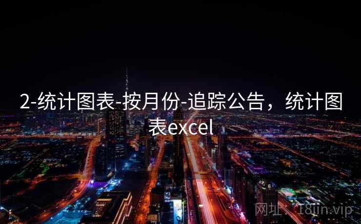 2-统计图表-按月份-追踪公告，统计图表excel
